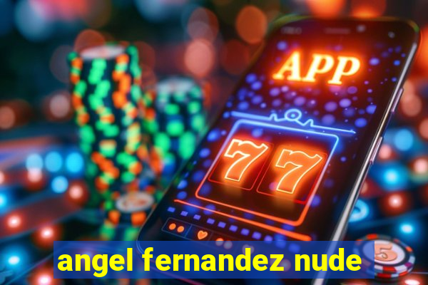 angel fernandez nude